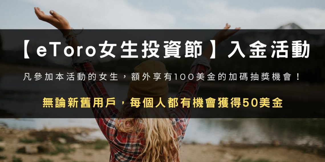 eToro 女生投資節 限時入金活動,無論新舊用戶,每個人都有機會獲得50美金