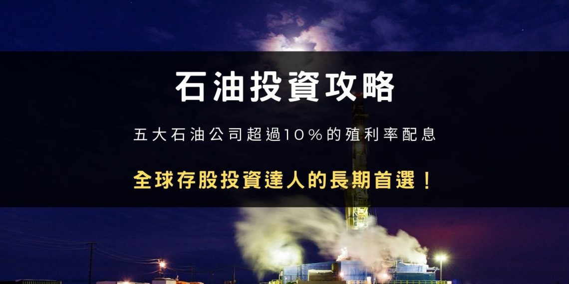 石油投資攻略：五大石油公司超過 10% 的殖利率配息，全球存股達人的長期首選！