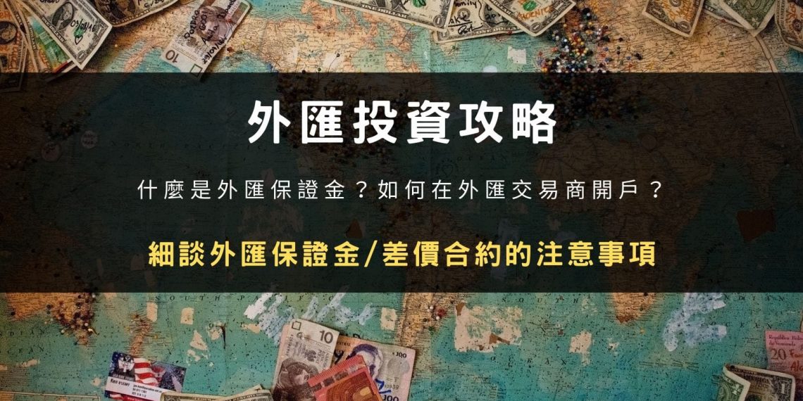 外匯投資攻略：細談外匯保證金／差價合約的注意事項。