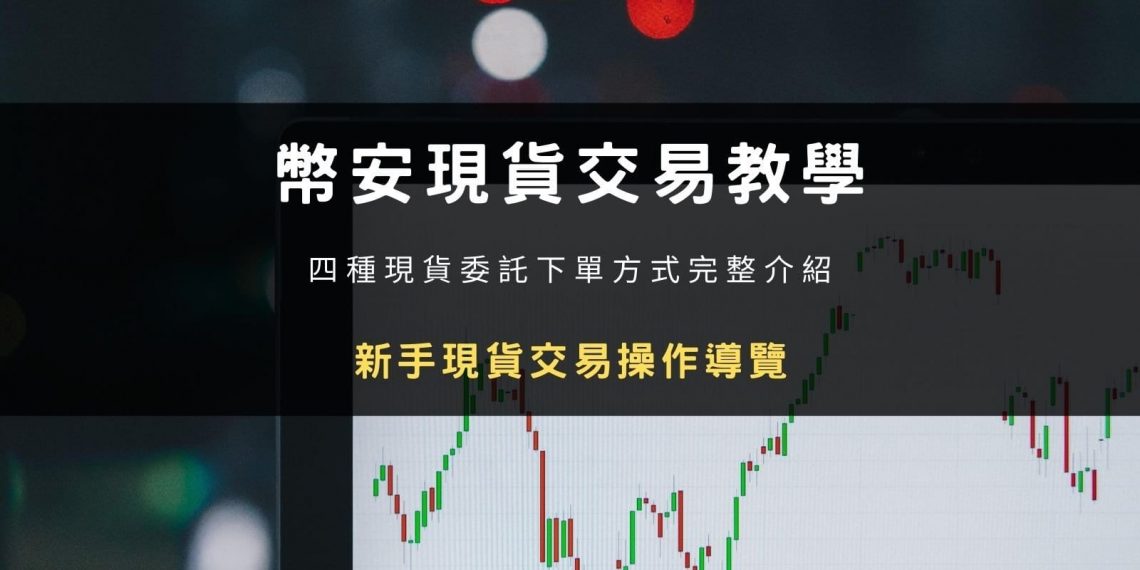 幣安現貨交易教學：新手現貨交易操作導覽，四種現貨委託下單方式完整介紹