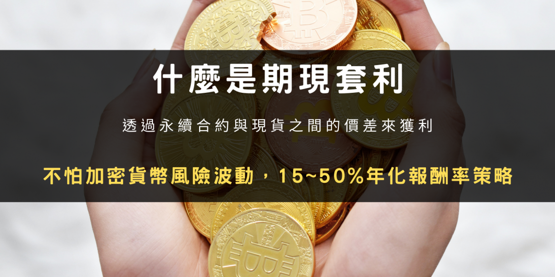 什麼是期現套利:不怕加密貨幣風險波動,15~50%年化報酬率策略