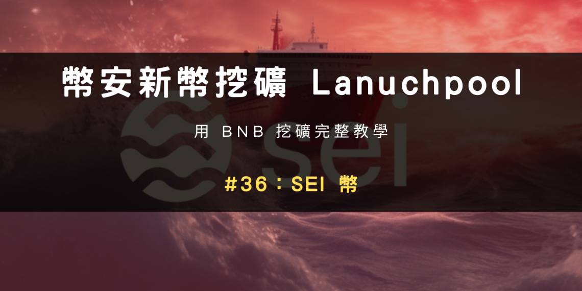 幣安新幣挖礦 Lanuchpool #36：Sei 幣—用 BNB 挖礦完整教學！