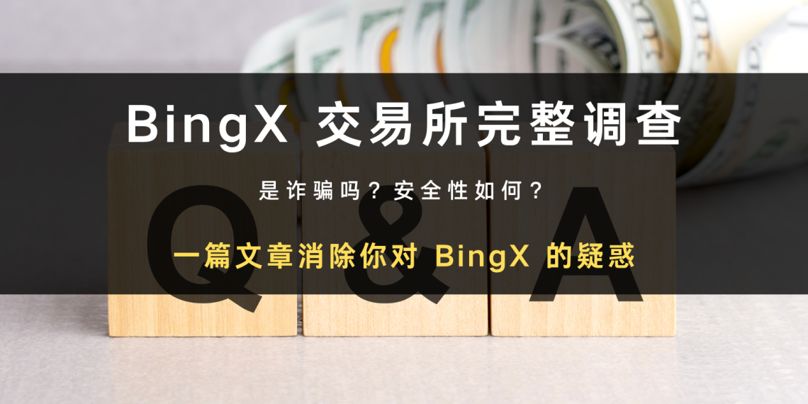 BingX 是诈骗吗?安全性、背景来历与排名评价全揭露