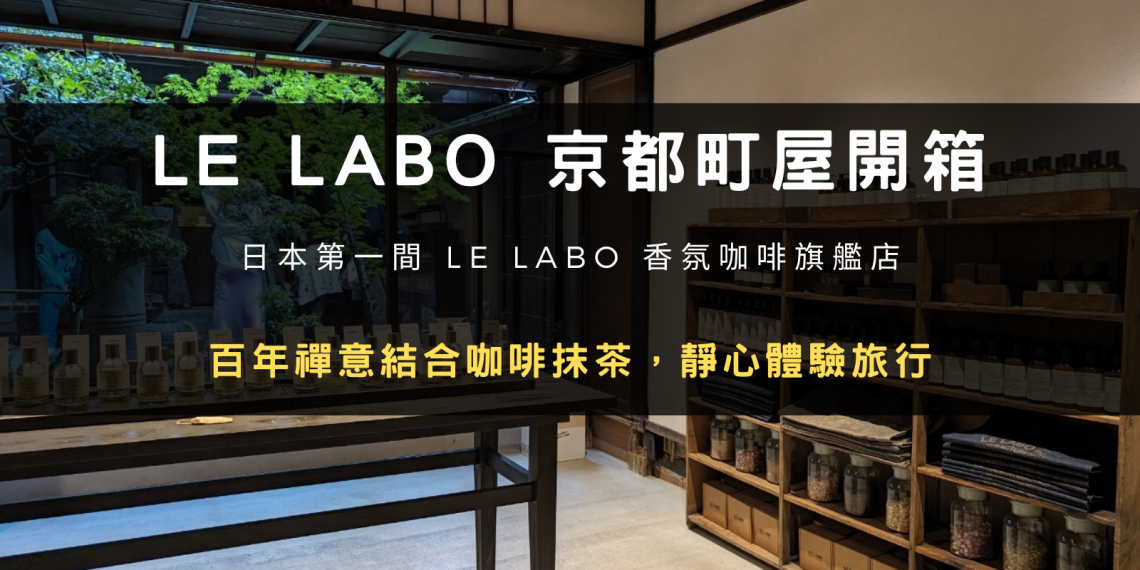 LE LABO 京都咖啡廳開箱 | 百年禪意結合咖啡抹茶，靜心體驗旅行