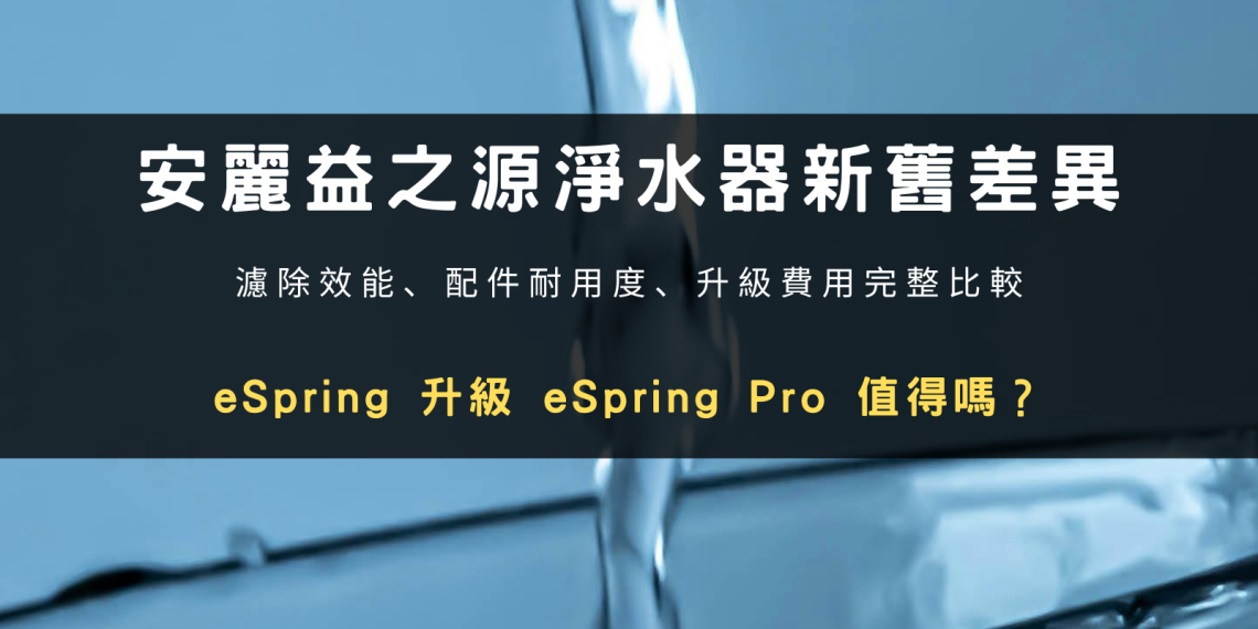 安麗益之源淨水器新舊差異比較封面圖,eSpring 升級 eSpring Pro 值得嗎?
