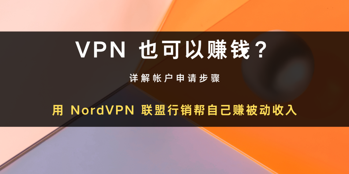 VPN 也可以赚钱?用NordVPN 联盟行销帮自己赚被动收入