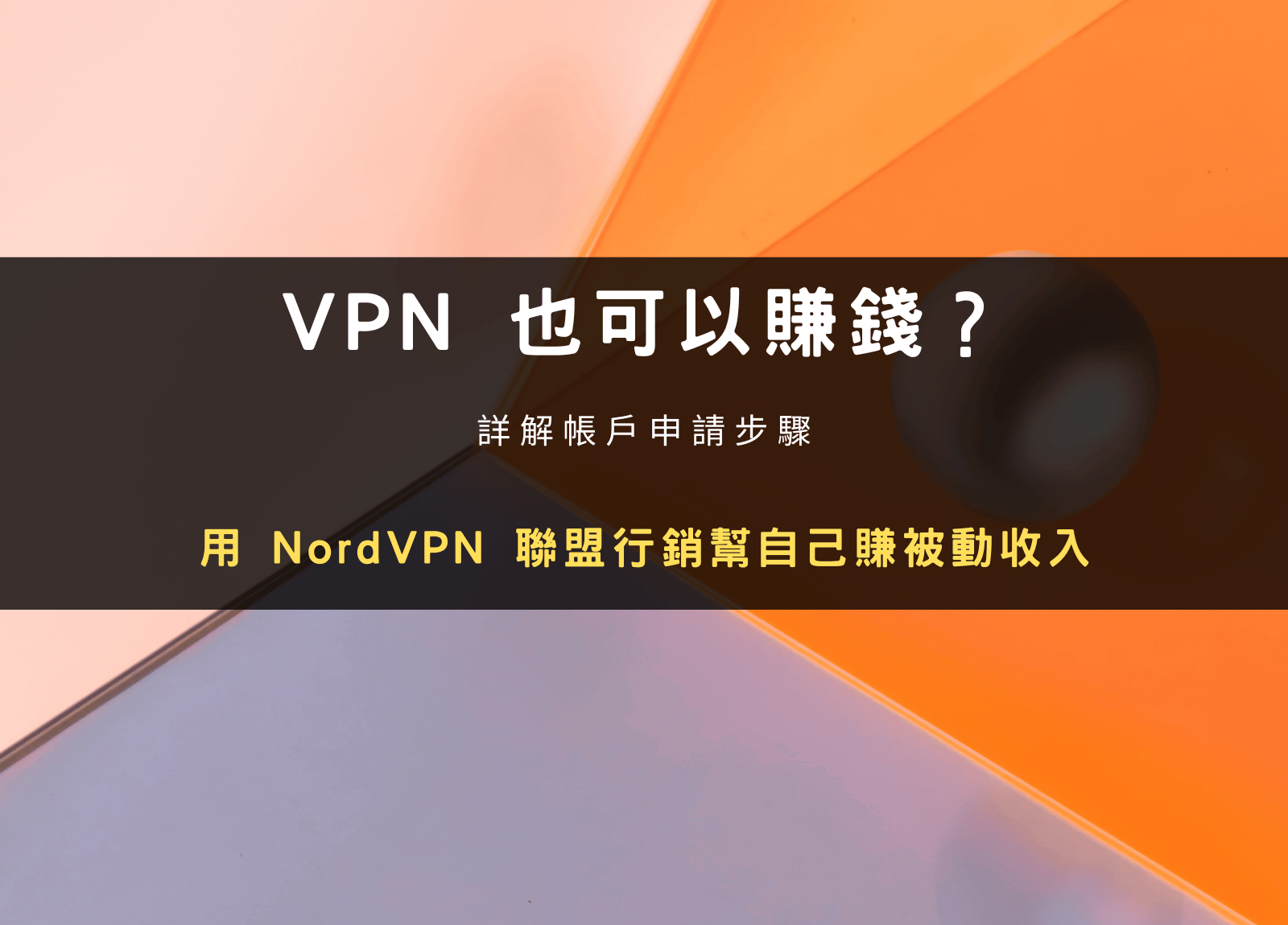 VPN 也可以賺錢？用 NordVPN 聯盟行銷幫自己賺被動收入
