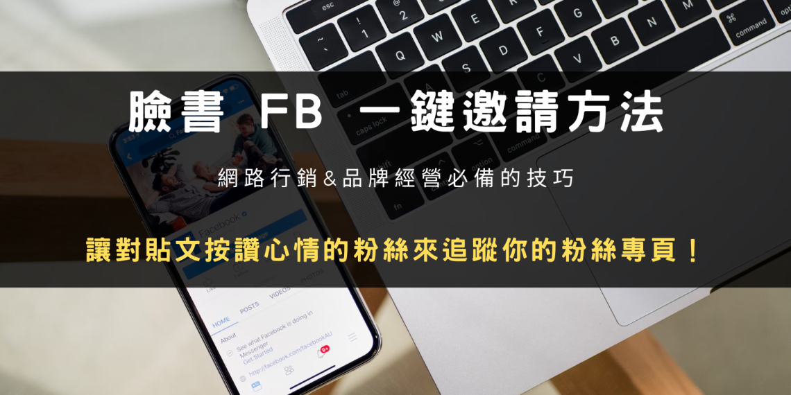 臉書 FB 一鍵邀請方法：讓對貼文按讚心情的來追蹤你的粉絲專頁！