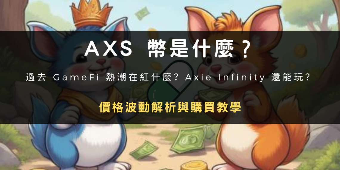 AXS 是什麼？過去 GameFi 熱潮在紅什麼？Axie Infinity 還能玩嗎？價格波動解析與購買教學