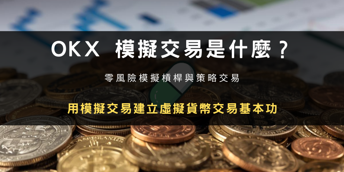 用 OKX 模擬交易零風險模擬槓桿與策略交易，建立虛擬貨幣交易基本功