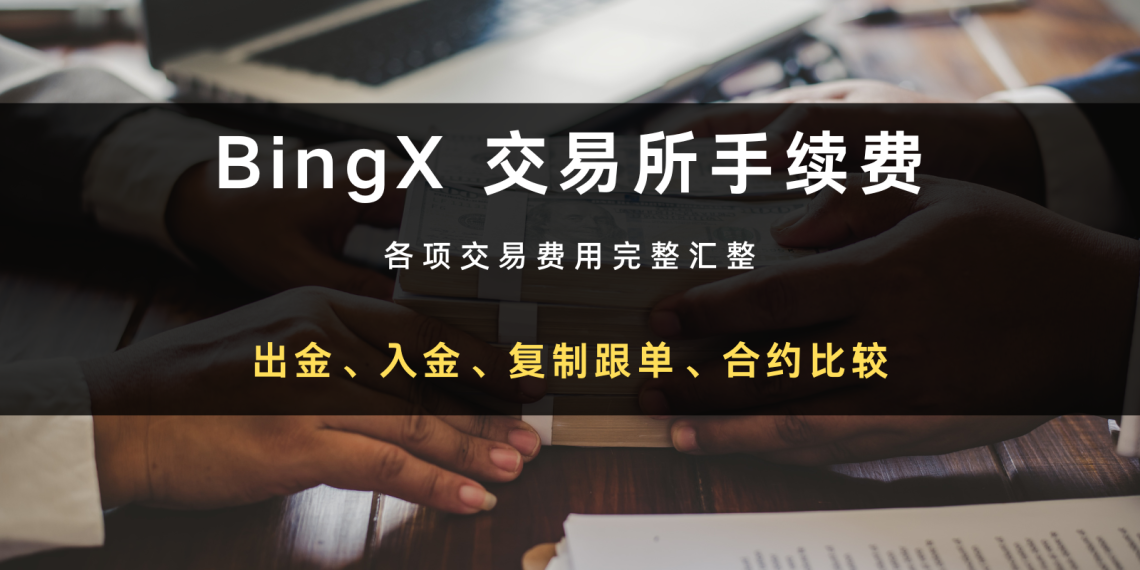 BingX 手续费多少？出入金、复制跟单、合约统整