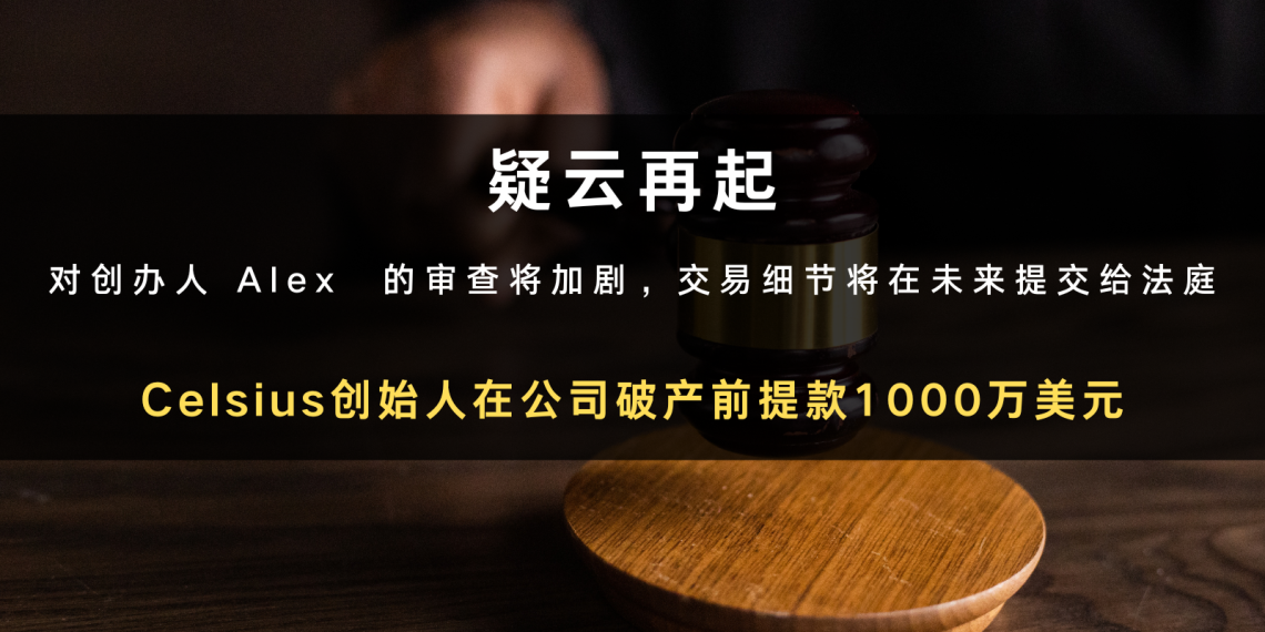 Celsius创始人在公司破产前提款1000万美元