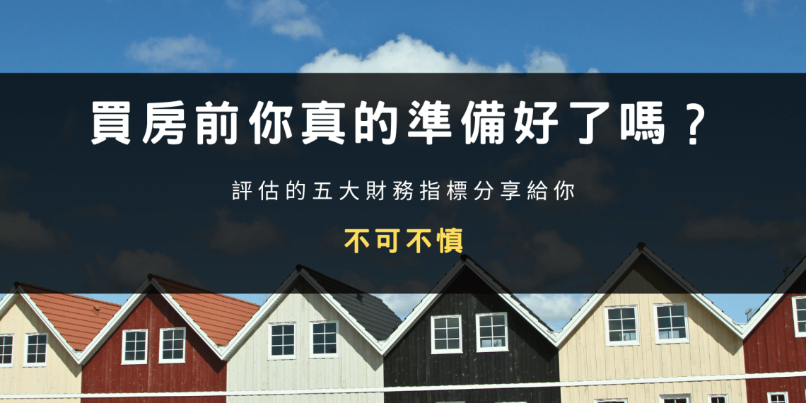 封面圖：買房前你真的準備好了嗎？評估的五大財務指標分享給你