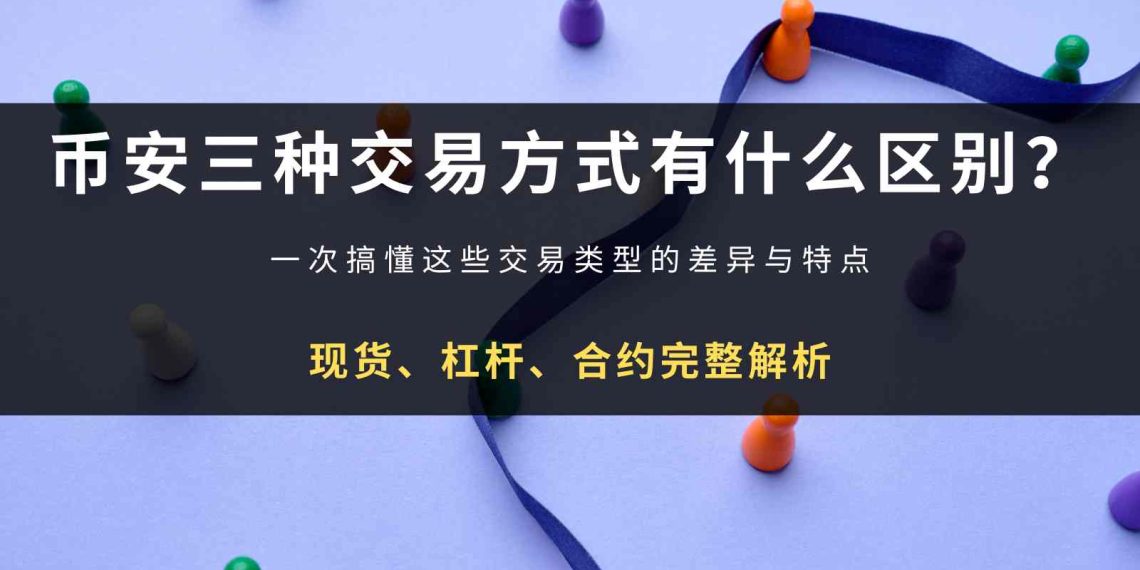 币安三种交易方式有什么区别？